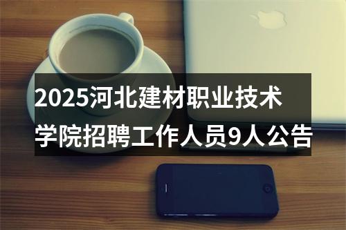 2025河北建材职业技术学院招聘工作人员9人公告 图片