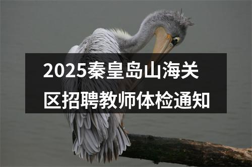 2025秦皇岛山海关区招聘教师体检通知 图片