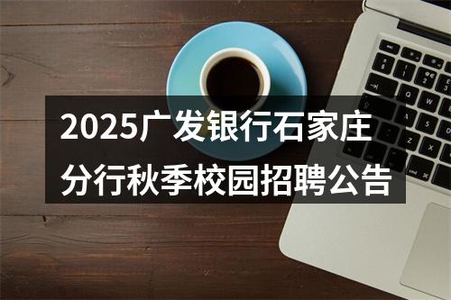 2025广发银行石家庄分行秋季校园招聘公告 图片